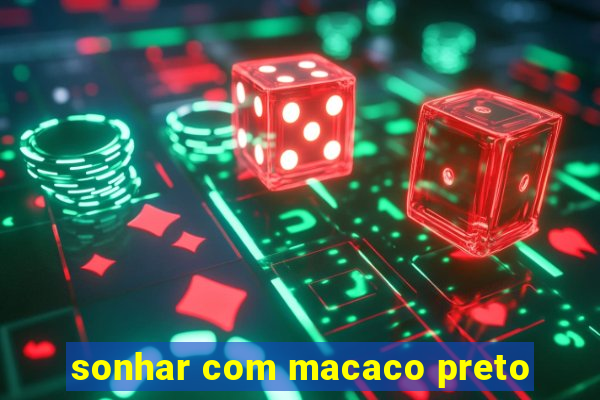 sonhar com macaco preto